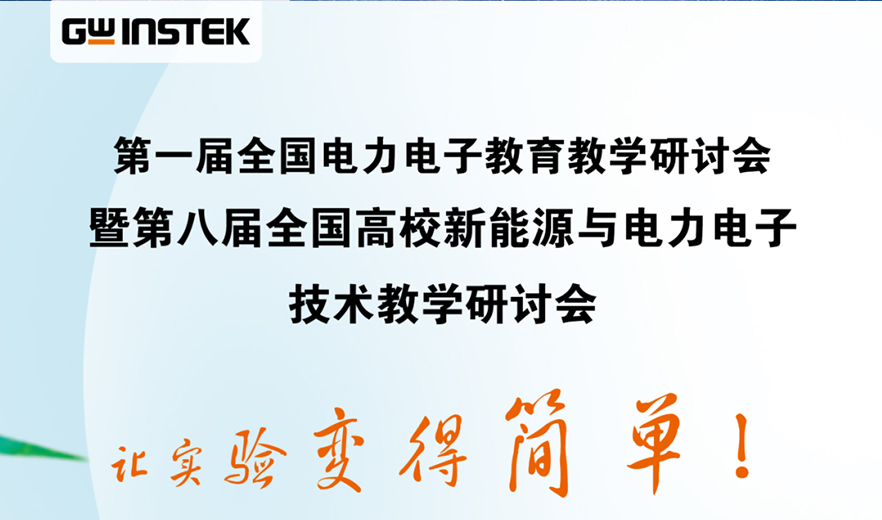 【邀請函】固緯電子 | 第一屆全國電力電子教育教學(xué)研討會暨第八屆全國高校新能源與電力電子技術(shù)教學(xué)研討會